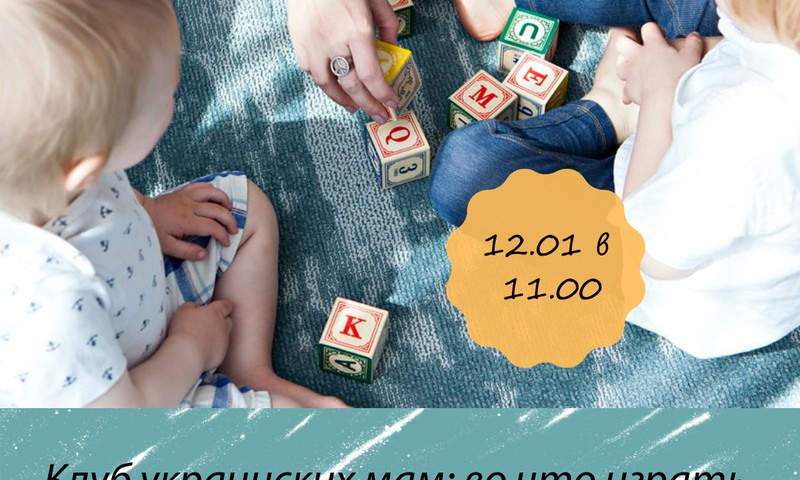 Клуб украинских мам приглашает 12 января. Узнаем, во что играть с малышом от года до трёх!